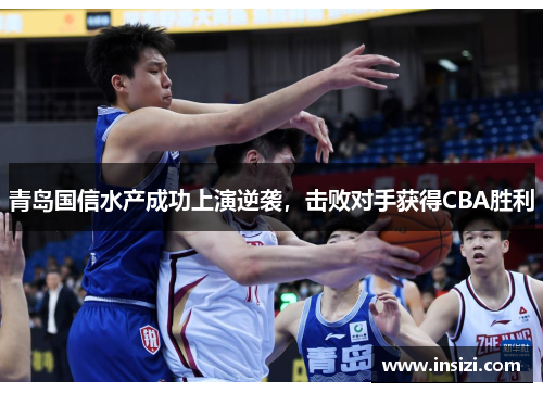 青岛国信水产成功上演逆袭，击败对手获得CBA胜利